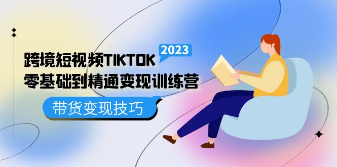 跨境·短视频TIKTOK零基础到精通变现训练营 短视频·独立站·带货变现技巧_酷乐网