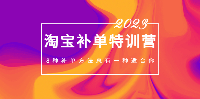 2023最新淘宝补单特训营，8种补单方法总有一种适合你！_酷乐网