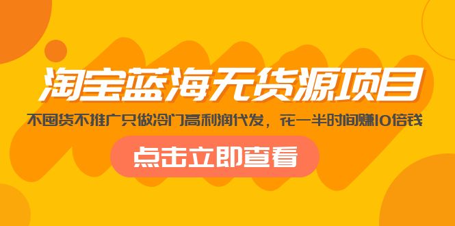 淘宝蓝海无货源项目，不囤货不推广只做冷门高利润代发，花一半时间赚10倍钱_酷乐网