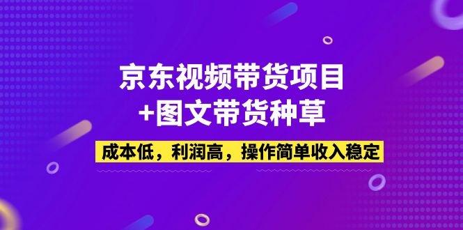 京东视频带货项目+图文带货种草，成本低，利润高，操作简单收入稳定_酷乐网