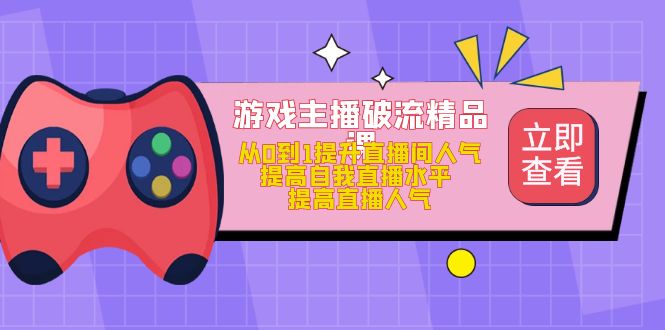 游戏主播破流精品课，从0到1提升直播间人气 提高自我直播水平 提高直播人气_酷乐网