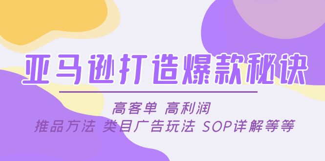 亚马逊打造爆款秘诀：高客单 高利润 推品方法 类目广告玩法 SOP详解等等_酷乐网