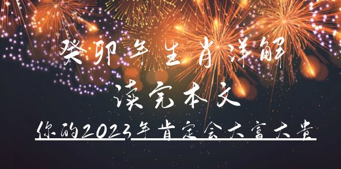 某公众号付费文章《癸卯年生肖详解 读完本文，你的2023年肯定会大富大贵》_酷乐网