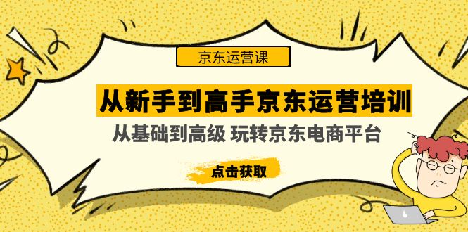 从新手到高手京东运营培训：从基础到高级 玩转京东电商平台(无中创水印)_酷乐网