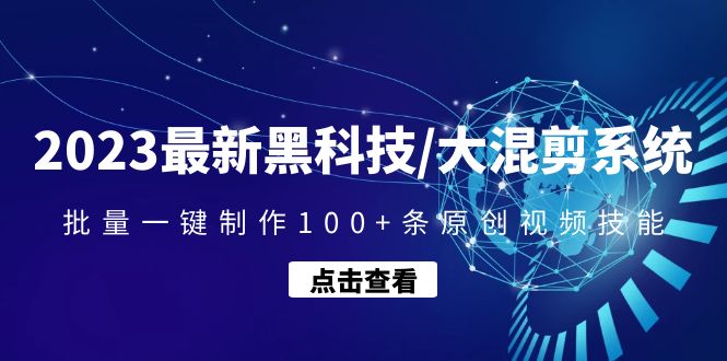 2023最新黑科技/大混剪系统：批量一键制作100+条原创视频技能_酷乐网