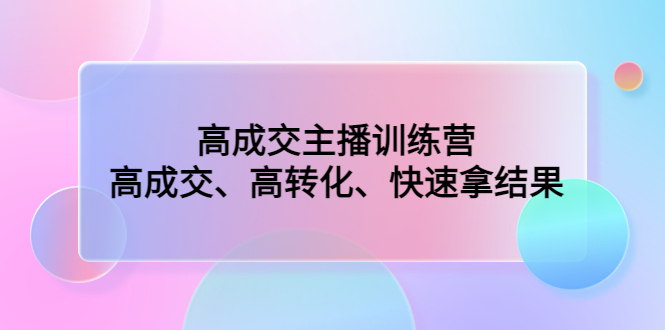 高成交主播训练营：高成交、高转化、快速拿结果_酷乐网