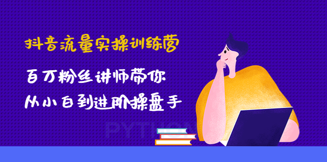 抖音流量实操训练营：百万粉丝讲师带你从小白到进阶操盘手！_酷乐网