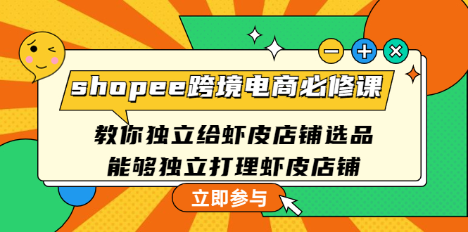 shopee跨境电商必修课：教你独立给虾皮店铺选品，能够独立打理虾皮店铺_酷乐网