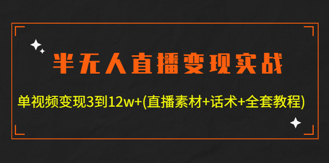 半无人直播变现实战(12.18号更新) 单视频变现3到12w+(全套素材+话术+教程)_酷乐网