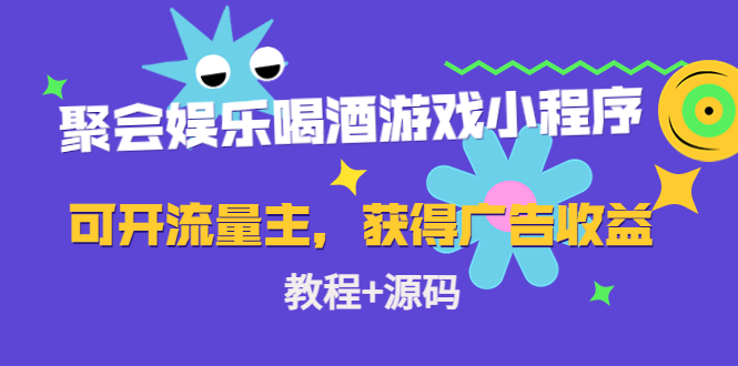 聚会娱乐喝酒游戏小程序，可开流量主，日入100+获得广告收益（教程+源码）_酷乐网