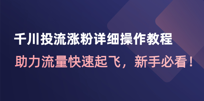 千川投流涨粉详细操作教程：助力流量快速起飞，新手必看！_酷乐网