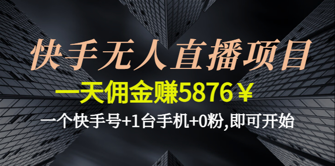 快手无人直播项目，一天佣金赚5876￥一个快手号+1台手机+0粉,即可开始_酷乐网