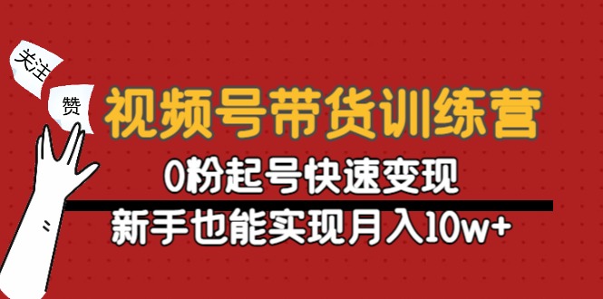 视频号带货训练营：0粉起号快速变现，新手也能实现月入10w+_酷乐网