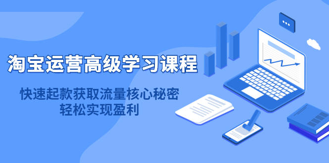 淘宝运营高级学习课程：快速获取流量核心秘密，轻松实现盈利！_酷乐网