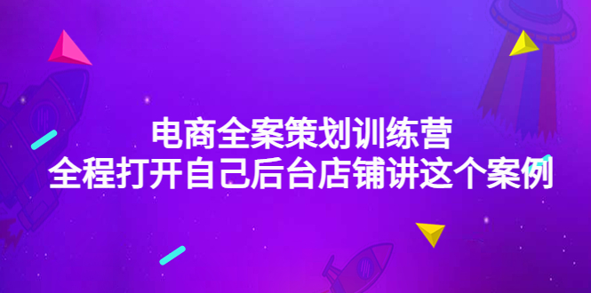 电商全案策划训练营：全程打开自己后台店铺讲这个案例（9节课时）_酷乐网