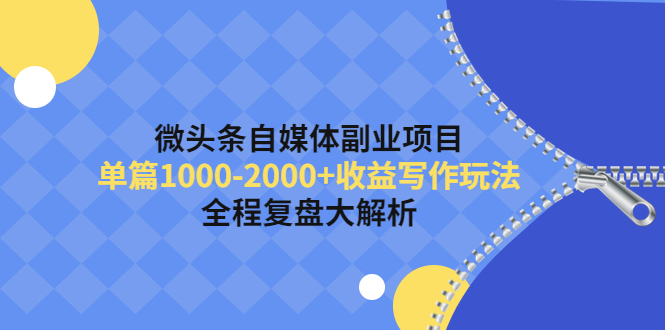 微头条自媒体副业项目，单篇1000-2000+收益写作玩法，全程复盘大解析！_酷乐网