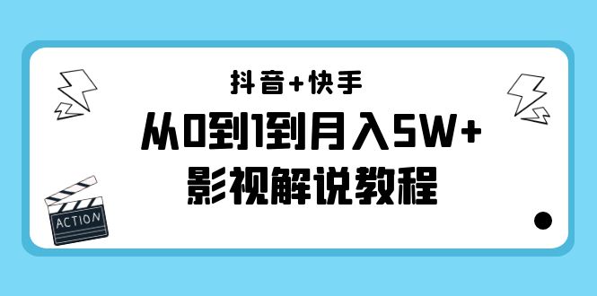 抖音+快手（更新11月份）是从0到1到月入5W+影视解说教程-价值999_酷乐网