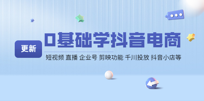 0基础学抖音电商【更新】短视频 直播 企业号 剪映功能 千川投放 抖音小店等_酷乐网