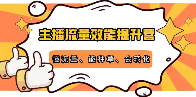 主播流量效能提升营：懂流量、能种草、会转化，清晰明确方法规则_酷乐网