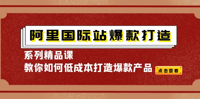 阿里国际站爆款打造系列精品课，教你如何低成本打造爆款产品_酷乐网