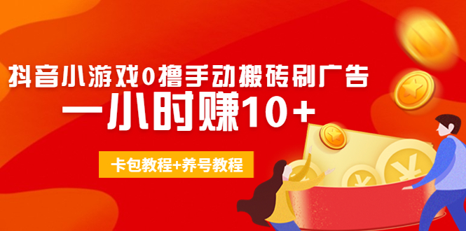 外面收费3980抖音小游戏0撸手动搬砖刷广告 一小时赚10+(卡包教程+养号教程)_酷乐网