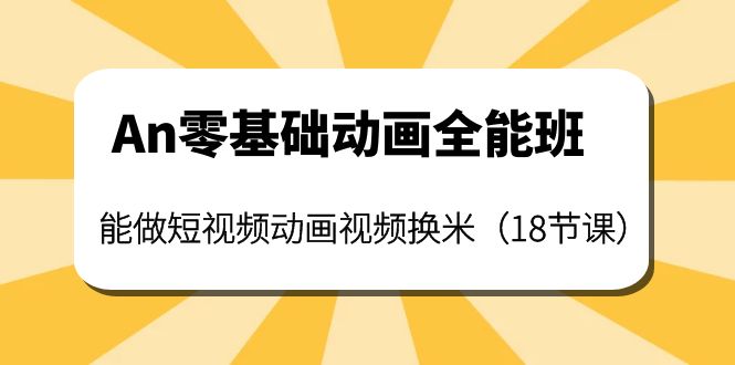 An零基础动画全能班：能做短视频动画视频换米（18节课）_酷乐网