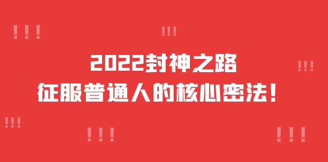 2022封神之路-征服普通人的核心密法，全面打通认知-价值6977元_酷乐网