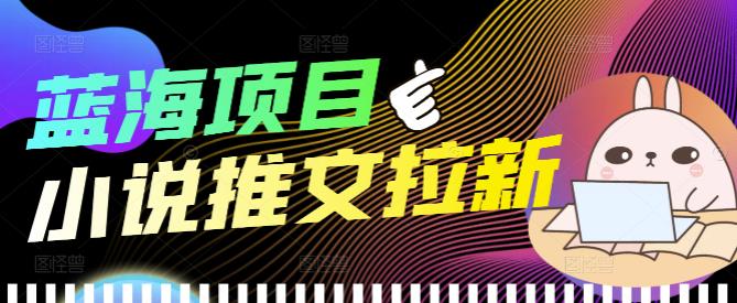 外面收费6880的小说推文拉新项目，个人工作室可批量做【详细教程】_酷乐网