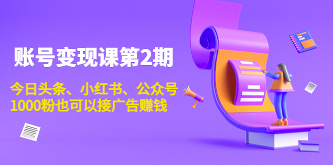 账号变现课第2期，今日头条、小红书、公众号，1000粉也可以接广告赚钱_酷乐网