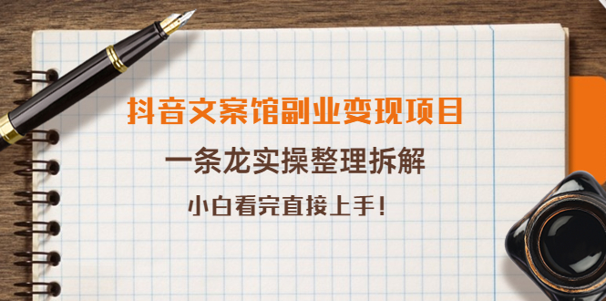 抖音文案馆副业变现项目，一条龙实操整理拆解，小白看完直接上手！_酷乐网