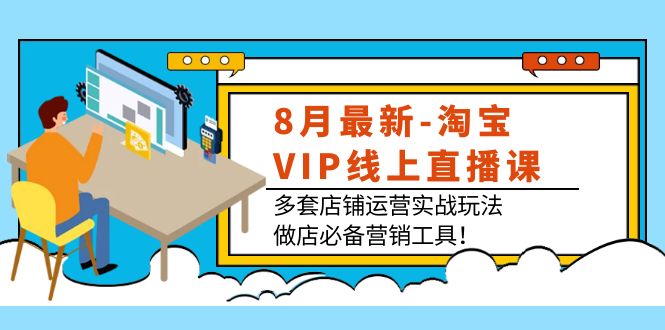 8月最新-淘宝VIP线上直播课：多套店铺运营实战玩法，做店必备营销工具！_酷乐网