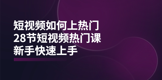 短视频如何上热门，突破播放量卡在500的限制，新手快速上手（28节课）_酷乐网