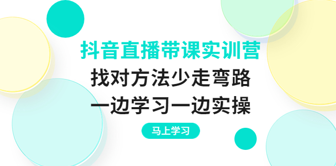 抖音直播带课实训营：找对方法少走弯路，一边学习一边实操_酷乐网