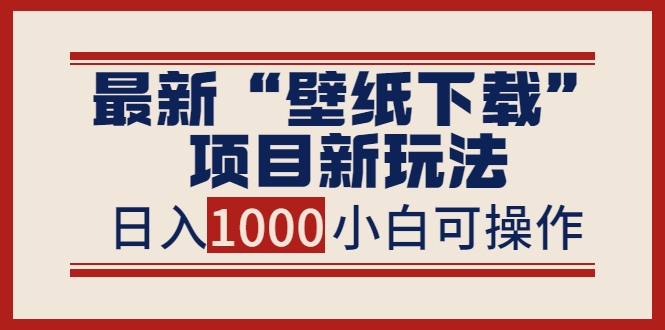 最新“壁纸下载”项目新玩法，小白零基础照抄也能日入1000+_酷乐网