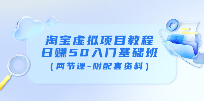 淘宝虚拟项目教程：日赚50入门基础班（两节课-附配套资料）_酷乐网