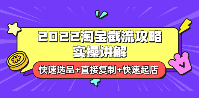 2022淘宝截流攻略实操讲解：快速选品+直接复制+快速起店_酷乐网