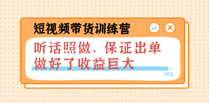 短视频带货训练营：听话照做，保证出单，做好了收益巨大_酷乐网