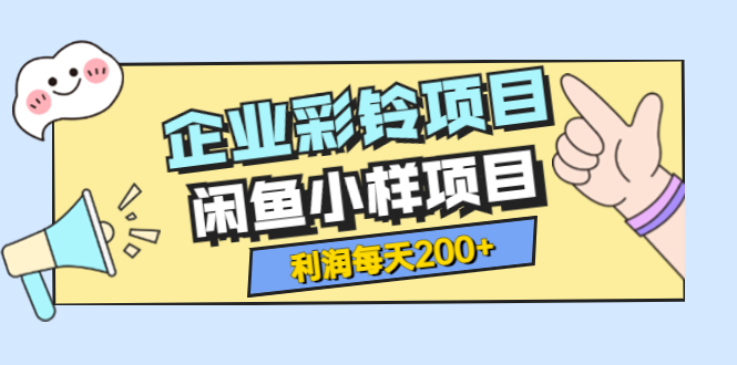 最新企业彩铃项目+闲鱼小样项目，利润每天200+轻轻松松，纯视频拆解玩法_酷乐网