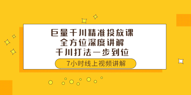 巨量千川精准投放课：全方位深度讲解，千川打法一步到位（价值3980）_酷乐网