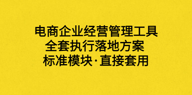 外面卖198·电商企业经营管理工具：全套执行落地方案 标准模块·直接套用_酷乐网