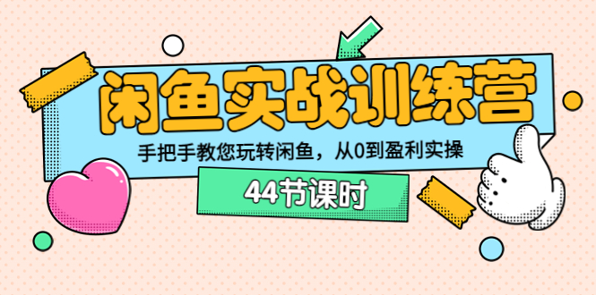 闲鱼实战训练营：手把手教您玩转闲鱼，从0到盈利实操（44节课时）_酷乐网