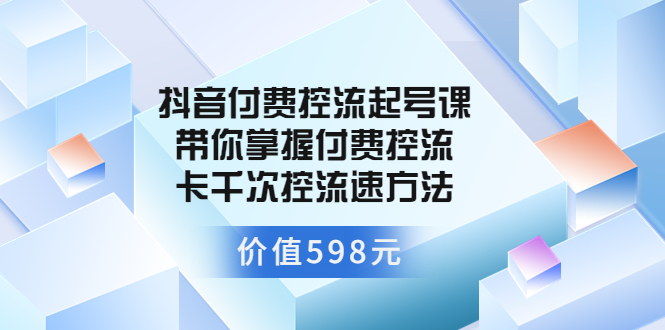 抖音付费控流起号课 带你掌握付费控流卡千次控流速方法_酷乐网