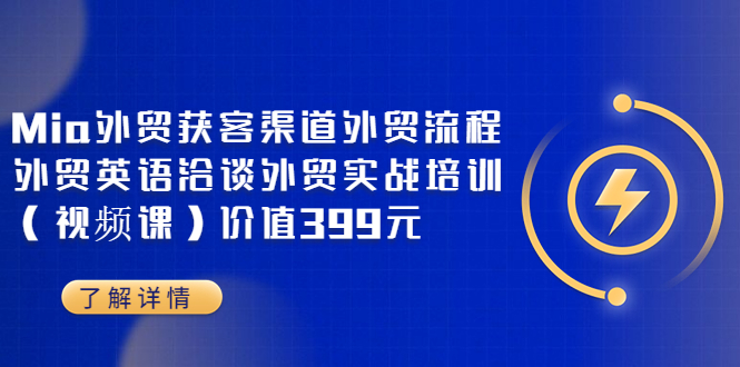 Mia外贸获客渠道外贸流程外贸英语洽谈外贸实战培训（视频课）价值399元_酷乐网