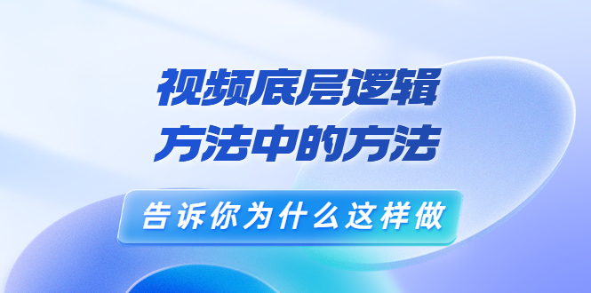 鬼哥短视频底层逻辑，方法中的方法，告诉你为什么这样做（21节视频课）_酷乐网