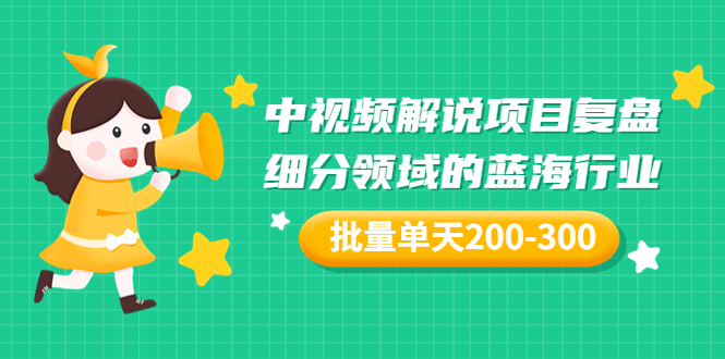 某付费文章：中视频解说项目复盘：细分领域的蓝海行业 批量单天200-300收益_酷乐网