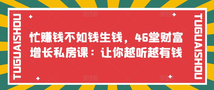 忙赚钱不如钱生钱，46堂财富增长私房课：让你越听越有钱_酷乐网