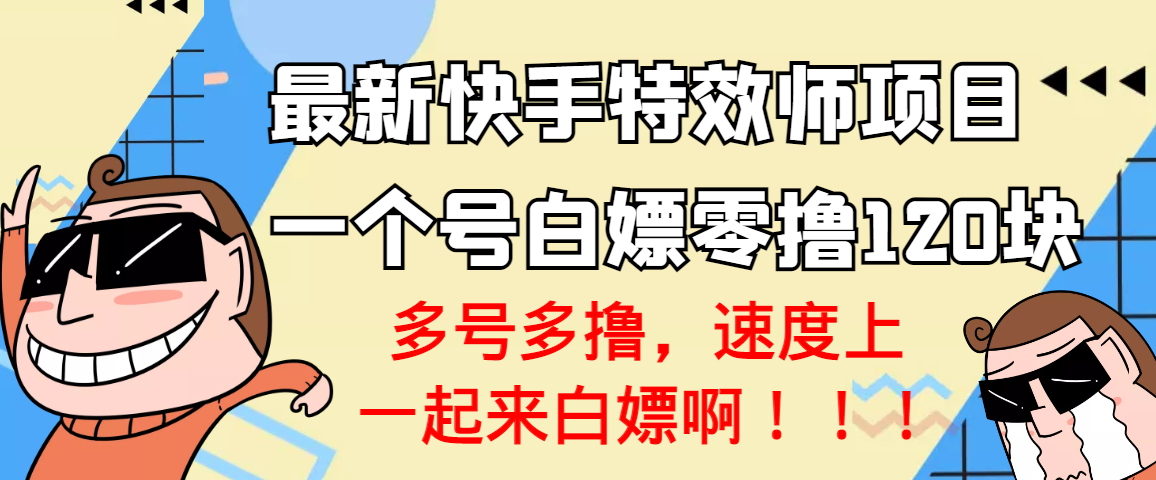 【高端精品】最新快手特效师项目，一个号白嫖零撸120块，多号多撸_酷乐网