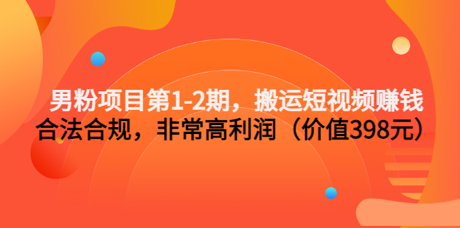 男粉项目第1-2期，搬运短视频赚钱，合法合规，非常高利润（价值398元）_酷乐网