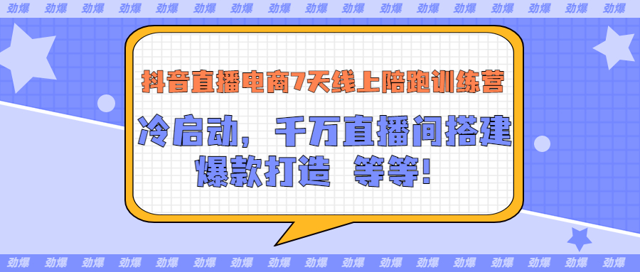 抖音直播电商7天线上陪跑训练营：冷启动，千万直播间搭建，爆款打造等等_酷乐网