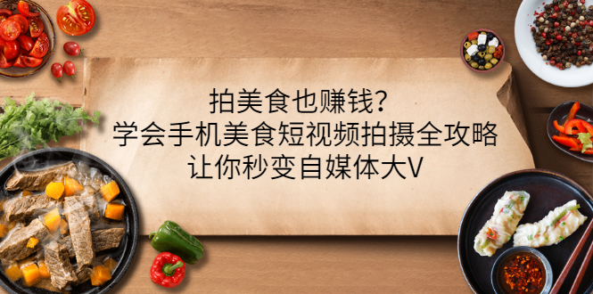 拍美食也赚钱？学会手机美食短视频拍摄全攻略，让你秒变自媒体大V_酷乐网